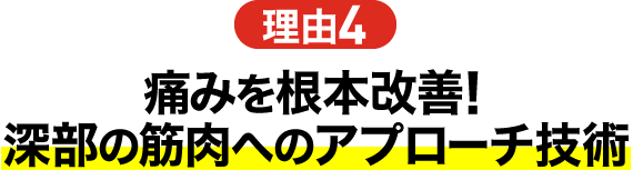 理由4 痛みを根本改善！深部の筋肉へのアプローチ技術