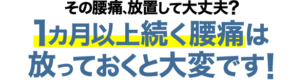 その腰痛、放置して大丈夫？ 1カ月以上続く腰痛は放っておくと大変です！