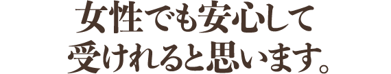 女性でも安心して受けれると思います。