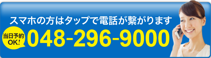 スマホの方はタップで電話が繋がります 048-296-9000 当日予約OK！